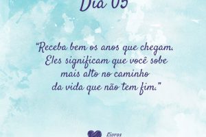 Receba bem os anos que chegam. Eles significam que você sobe mais alto no caminho da vida que não tem fim.