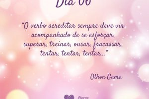 O verbo acreditar sempre deve vir acompanhado de se esforçar, superar, treinar, ousar, fracassar, tentar, tentar, tentar... - Othon Gama