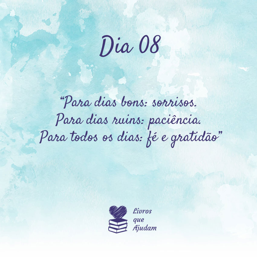 Para dias bons: sorrisos. Para dias ruins: paciência. Para todos os dias: fé e gratidão