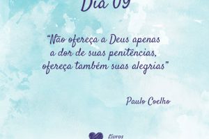 Não ofereça a Deus apenas a dor de suas penitências, ofereça também suas alegrias - Paulo Coelho