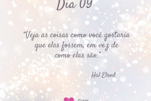 Veja as coisas como você gostaria que elas fossem, em vez de como elas são. - Hal Elrod