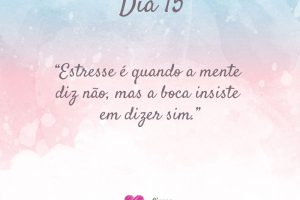 Estresse é quando a mente diz não, mas a boca insiste em dizer sim.