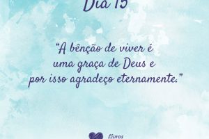 A benção de viver é uma graça de Deus e por isso agradeço eternamente.