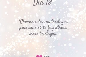 Chorar sobre as tristezas passadas só te faz atrair mais tristezas.