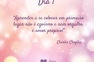 Aprender a se colocar em primeiro lugar não é egoísmo e nem orgulho, é amor próprio! - Charles Chaplin