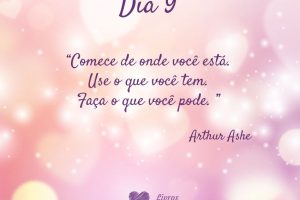 Comece de onde você está. Use o que você tem. Faça o que você pode. - Arthur Ashe