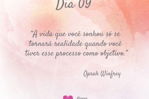 A vida que você sonhou só se tornará realidade quando você tiver esse processo como objetivo. - Oprah Windrey